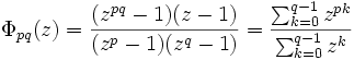 \Phi_{pq}(z)=\frac{(z^{pq}-1) (z-1)}{(z^p-1) (z^q-1)}=\frac {\sum_{k=0}^{q-1} z^{pk} } {\sum_{k=0}^{q-1} z^k}