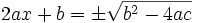 2ax + b = \pm \sqrt{b^2 - 4ac}