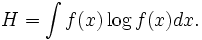    H = \int f(x) \log f(x) dx  .