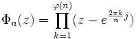\Phi_n(z) = \prod_{k=1}^{\varphi(n)}(z-e^{\frac {2\pi k} {n} j})\;